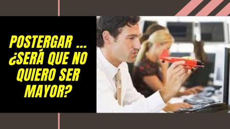 Postergar ... ¿será que no quiero ser mayor? Asociación Buscadores de Plenitud