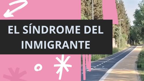 El Síndrome del Inmigrante ¿En qué consiste? El Síndrome del Inmigrante ¿En qué consiste?